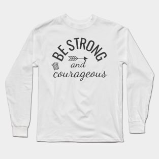 Be strong and courageous Long Sleeve T-Shirt